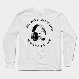 Do Not Disturb Music Is On Long Sleeve T-Shirt